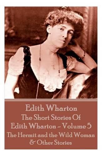 Cover image for The Short Stories Of Edith Wharton - Volume V: The Hermit and the Wild Woman & Other Stories