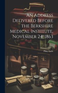 Cover image for An Address Delivered Before the Berkshire Medical Institute, November 24, 1863