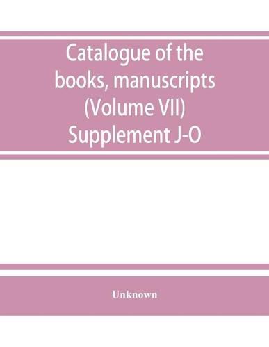 Cover image for Catalogue of the books, manuscripts, maps and drawings in the British museum (Natural history) (Volume VII) Supplement J-O