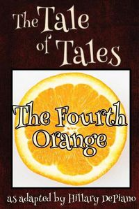 Cover image for The Fourth Orange: a funny fairy tale one act play [Theatre Script]