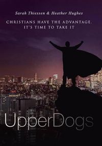 Cover image for Upperdogs: Christians Have the Advantage. It's Time to Take It