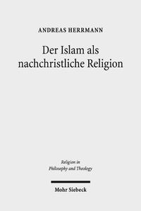 Cover image for Der Islam als nachchristliche Religion: Die Konzeptionen George A. Lindbecks als Koordinaten fur den christlich-islamischen Dialog