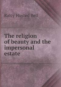 Cover image for The religion of beauty and the impersonal estate