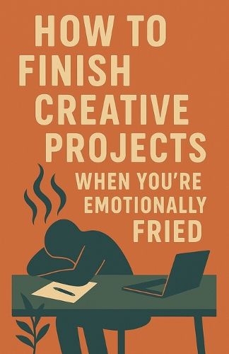 Cover image for How to Finish Creative Projects When You're Emotionally Fried