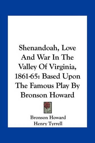 Shenandoah, Love and War in the Valley of Virginia, 1861-65: Based Upon the Famous Play by Bronson Howard