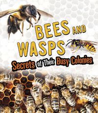 Cover image for Bees and Wasps: Secrets of Their Busy Colonies