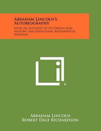 Cover image for Abraham Lincoln's Autobiography: With an Account of Its Origin and History, and Additional Biographical Material