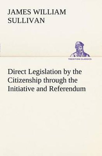 Cover image for Direct Legislation by the Citizenship through the Initiative and Referendum