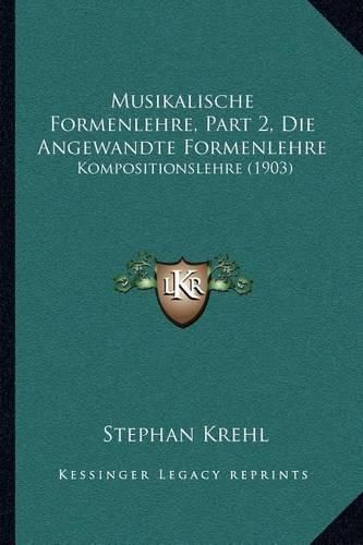 Cover image for Musikalische Formenlehre, Part 2, Die Angewandte Formenlehre: Kompositionslehre (1903)