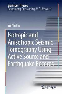 Cover image for Isotropic and Anisotropic Seismic Tomography Using Active Source and Earthquake Records