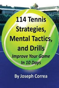 Cover image for 114 Tennis Strategies, Mental Tactics, and Drills: Improve Your Game in 10 Days