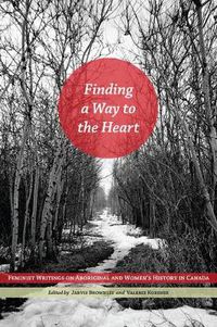 Cover image for Finding a Way to the Heart: Feminist Writings on Aboriginal and Women's History in Canada