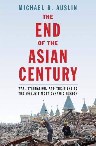 Cover image for The End of the Asian Century: War, Stagnation, and the Risks to the World's Most Dynamic Region
