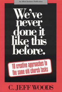 Cover image for We've Never Done It Like This Before: 10 Creative Approaches to the Same Old Church Tasks