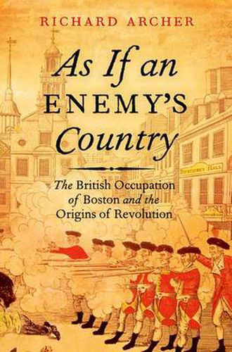 As If an Enemy's Country: The British Occupation of Boston and the Origins of Revolution