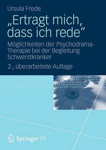 Cover image for Ertragt Mich, Dass Ich Rede: Moeglichkeiten Der Psychodrama-Therapie Bei Der Begleitung Schwerstkranker