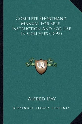 Cover image for Complete Shorthand Manual for Self-Instruction and for Use in Colleges (1893)