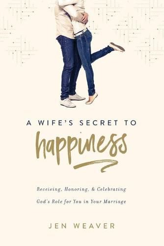 Cover image for A Wife's Secret to Happiness: Receiving, Honoring, and Celebrating God's Role for You in Your Marriage