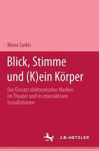 Cover image for Blick, Stimme und (k)ein Koerper: Der Einsatz elektronischer Medien im Theater und in interaktiven  Installationen