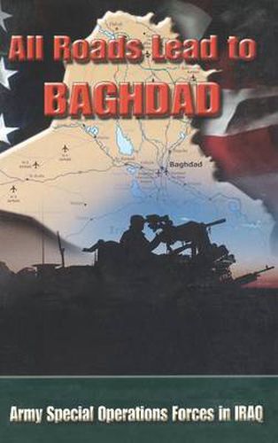 Cover image for All Roads Lead to Baghdad: Army Special Operations Forces in Iraq, New Chapter in America's Global War on Terrorism