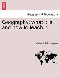 Cover image for Geography: What It Is, and How to Teach It.