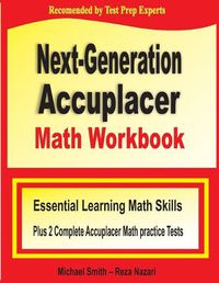 Cover image for Next-Generation Accuplacer Math Workbook: Essential Learning Math Skills Plus Two Complete Accuplacer Math Practice Tests