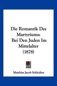 Cover image for Die Romantik Des Martyriums: Bei Den Juden Im Mittelalter (1878)