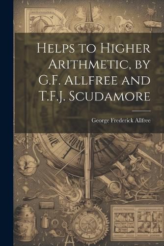 Cover image for Helps to Higher Arithmetic, by G.F. Allfree and T.F.J. Scudamore