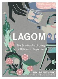 Cover image for Lagom: The Swedish Art of Living a Balanced, Happy Life