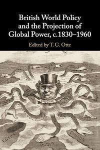 Cover image for British World Policy and the Projection of Global Power, c.1830-1960