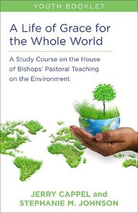 Cover image for A Life of Grace for the Whole World, Youth Book: A Study Course on the House of Bishops' Pastoral Teaching on the Environment