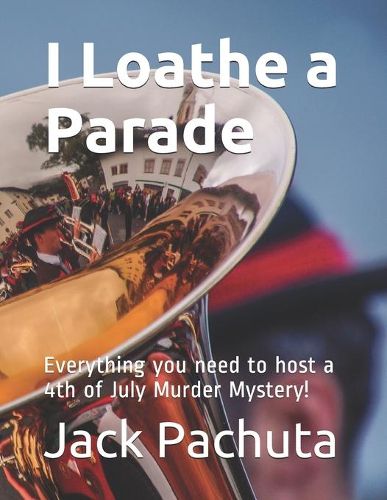 Cover image for I Loathe a Parade: Everything you need to host a 4th of July Murder Mystery!
