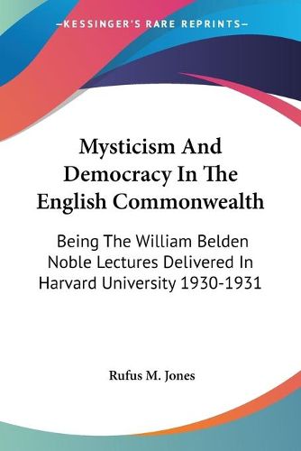 Cover image for Mysticism and Democracy in the English Commonwealth: Being the William Belden Noble Lectures Delivered in Harvard University 1930-1931