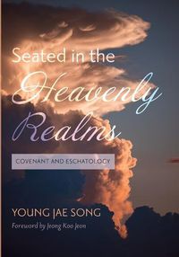 Cover image for Seated in the Heavenly Realms: Covenant and Eschatology