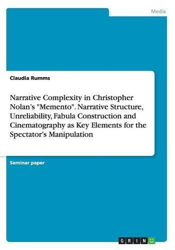 Cover image for Narrative Complexity in Christopher Nolan's Memento. Narrative Structure, Unreliability, Fabula Construction and Cinematography as Key Elements for the Spectator's Manipulation