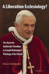 Cover image for A Liberation Ecclesiology?: The Quest for Authentic Freedom in Joseph Ratzinger's Theology of the Church