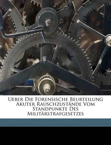 Cover image for Ueber Die Forensische Beurteilung Akuter Rauschzustnde Vom Standpunkte Des Militrstrafgesetzes