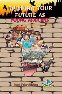 Cover image for Building Your Future as Young Africans: Success and Nation Building Course Handbook