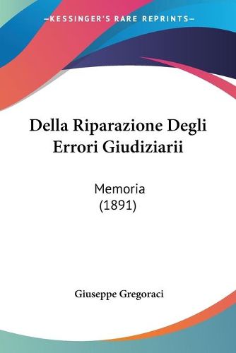Cover image for Della Riparazione Degli Errori Giudiziarii: Memoria (1891)