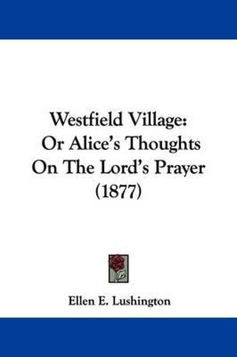 Cover image for Westfield Village: Or Alice's Thoughts on the Lord's Prayer (1877)