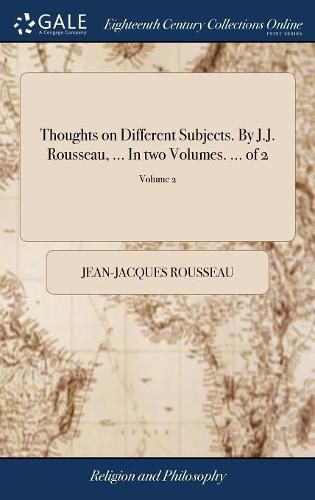 Cover image for Thoughts on Different Subjects. By J.J. Rousseau, ... In two Volumes. ... of 2; Volume 2