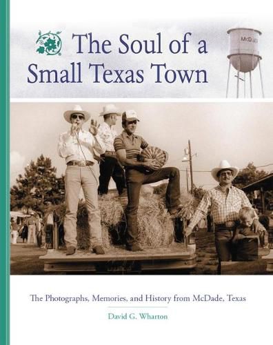 Cover image for The Soul of a Small Texas Town: The Photographs, Memories, and History from McDade, Texas