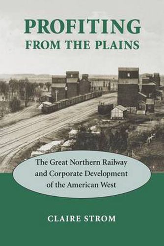 Cover image for Profiting from the Plains: The Great Northern Railway and Corporate Development of the American West