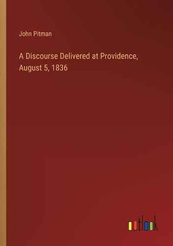 Cover image for A Discourse Delivered at Providence, August 5, 1836