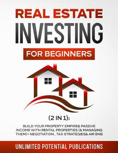 Cover image for Real Estate Investing for Beginners (2 in 1): Build Your Property Empire & Passive Income With Rental Properties (& Managing Them) + Negotiation, Tax Strategies & AirBnB