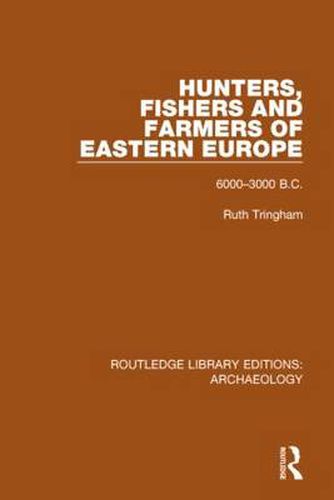 Cover image for Hunters, Fishers and Farmers of Eastern Europe, 6000-3000 B.C.