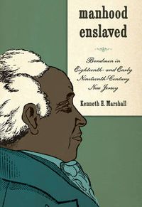 Cover image for Manhood Enslaved: Bondmen in Eighteenth- and Early Nineteenth-Century New Jersey