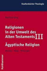 Cover image for Religionen in Der Umwelt Des Alten Testaments III: Agyptische Religion: Wurzeln - Wege - Wirkungen