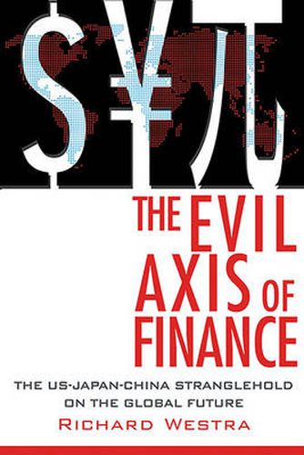 Cover image for The Evil Axis of Finance: The US-China-Japan Stranglehold on the Global Future