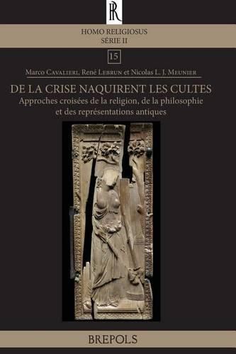 de la Crise Naquirent Les Cultes: Approches Croisees de la Religion, de la Philosophie Et Des Representations Antiques